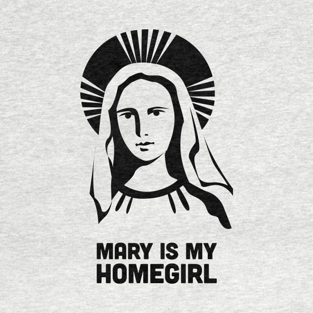 Mary Is My Homegirl - Catholic Design by Wizardmode